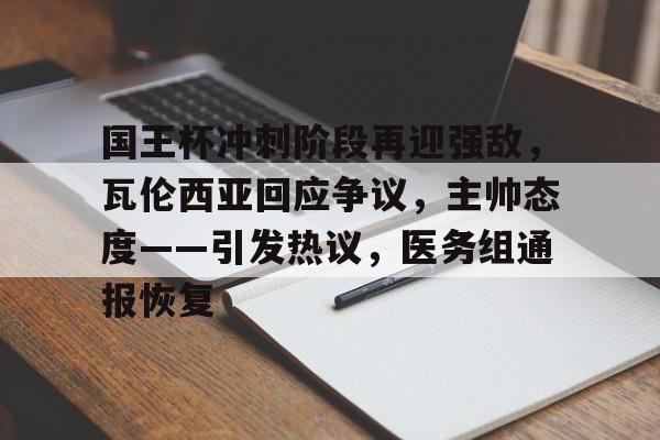 jiuyou网页登录-关于国王杯冲刺阶段再迎强敌，瓦伦西亚回应争议，主帅态度——引发热议，医务组通报恢复的信息